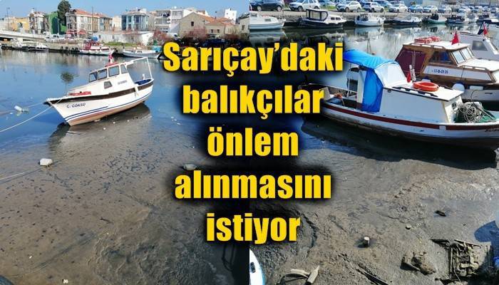 Sarıçay’daki balıkçılar önlem alınmasını istiyor