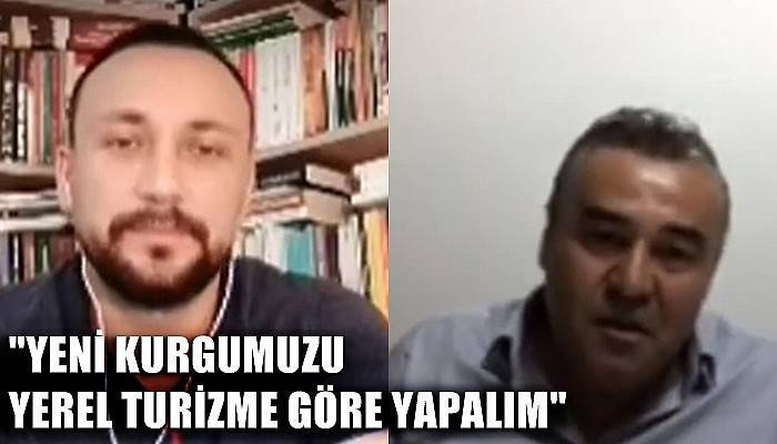 'Yeni kurgumuzu yerel turizme göre yapalım'