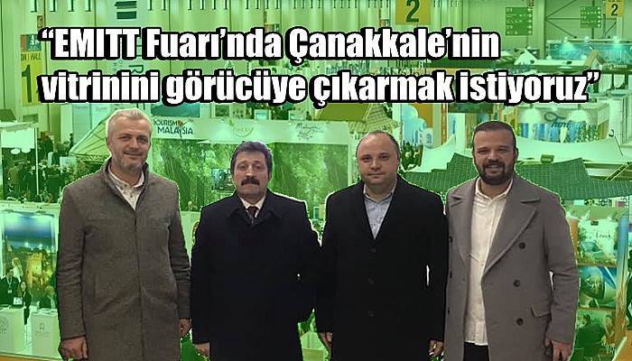 “EMITT Fuarı’nda Çanakkale’nin vitrinini görücüye çıkarmak istiyoruz”