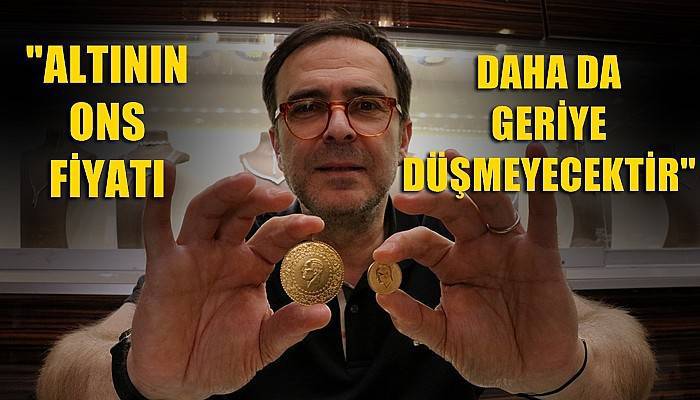 'Altının ons fiyatı daha da geriye düşmeyecektir'