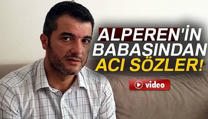 Alperen'in babasından acı sözler