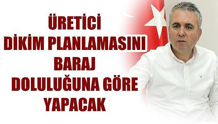 Üretici dikim planlamasını baraj doluluğuna göre yapacak