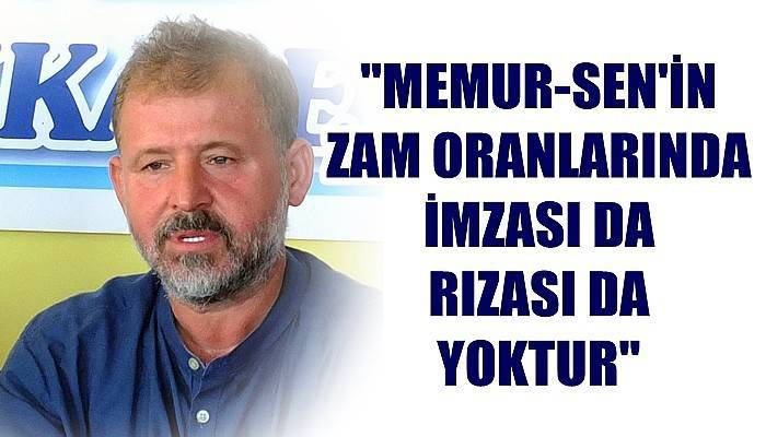 'Memur-Sen’in zam oranlarında imzası da rızası da yoktur'