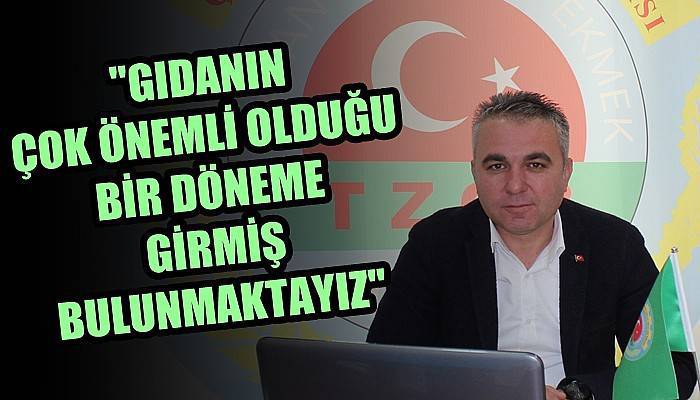 'Gıdanın ne çok önemli olduğu bir döneme girmiş bulunmaktayız'