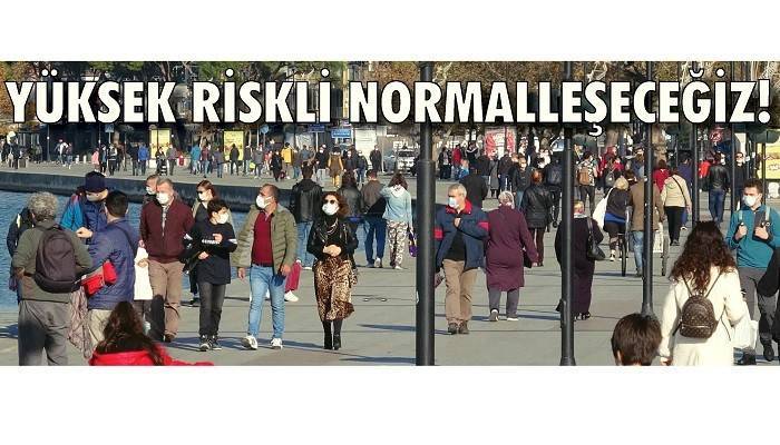 YÜKSEK RİSKLİ NORMALLEŞECEĞİZ!