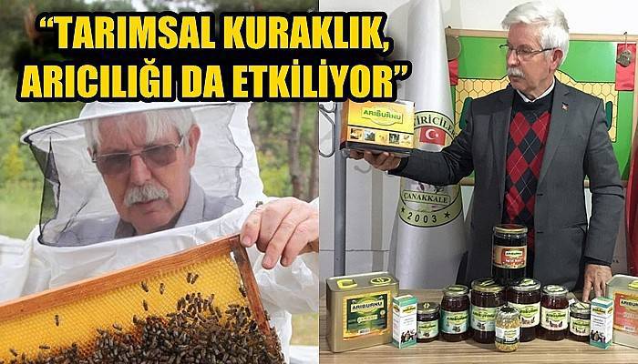 Çanakkale Arı Yetiştiricileri Birliği Başkanı İleri; 'TARIMSAL KURAKLIK ARICILIĞI DA ETKİLİYOR'