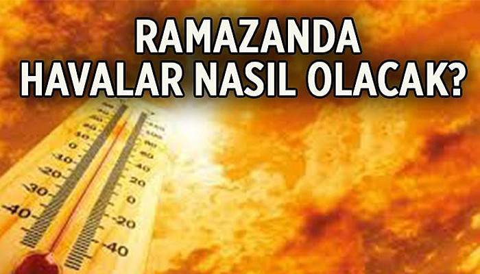 Ramazan’ın ilk haftası hava nasıl olacak?