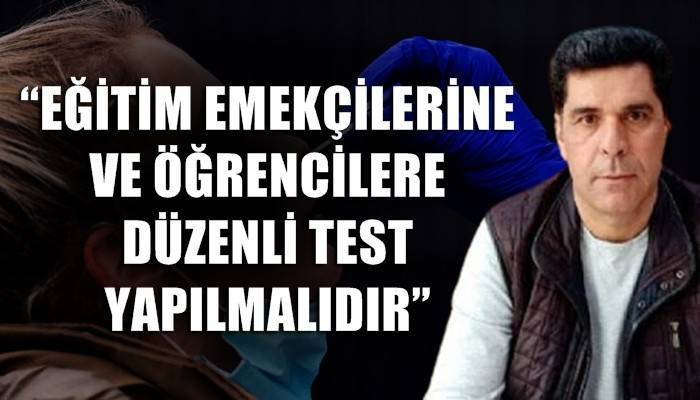 Eğitim Sen Çanakkale Şube Başkanı Yasin Hacımusalar; 'EĞİTİM EMEKÇİLERİNE VE ÖĞRENCİLERE DÜZENLİ TEST YAPILMALIDIR'