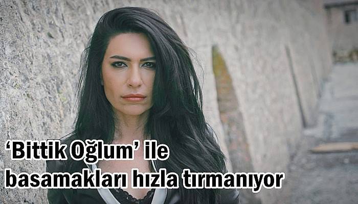 ‘Bittik Oğlum’ ile basamakları hızla tırmanıyor