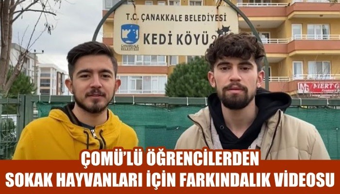 ÇOMÜ’LÜ ÖĞRENCİLERDEN SOKAK HAYVANLARI İÇİN FARKINDALIK VİDEOSU (VİDEO)