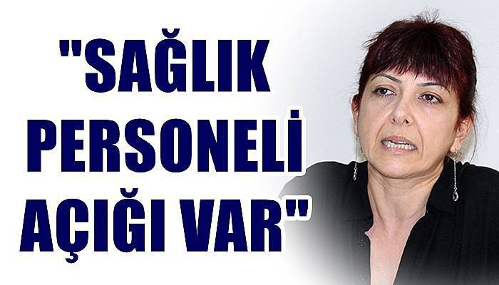 'Sağlık personeli açığı var'