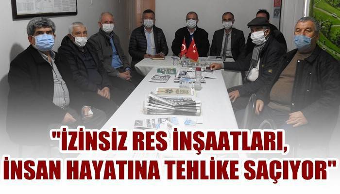 'İzinsiz RES inşaatları, insan hayatına tehlike saçıyor!'