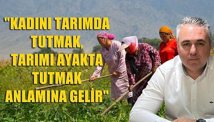 'Kadını tarımda tutmak, tarımı ayakta tutmak anlamına gelir'