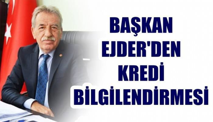 Başkan Ejder’den kredi bilgilendirmesi!