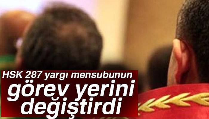 HSK 287 yargı mensubunun görev yerini değiştirdi