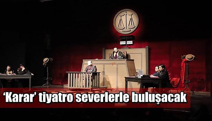 ‘Karar’ tiyatroseverlerle buluşacak