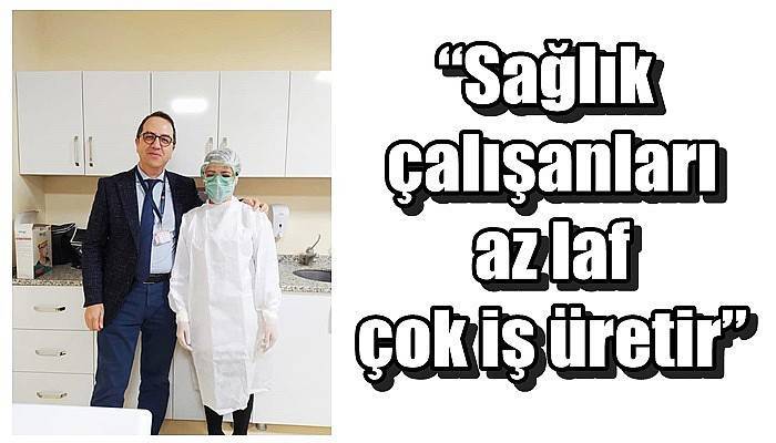 “Sağlık çalışanları az laf çok iş üretir”