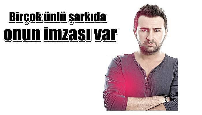 Birçok ünlü şarkıda onun imzası var
