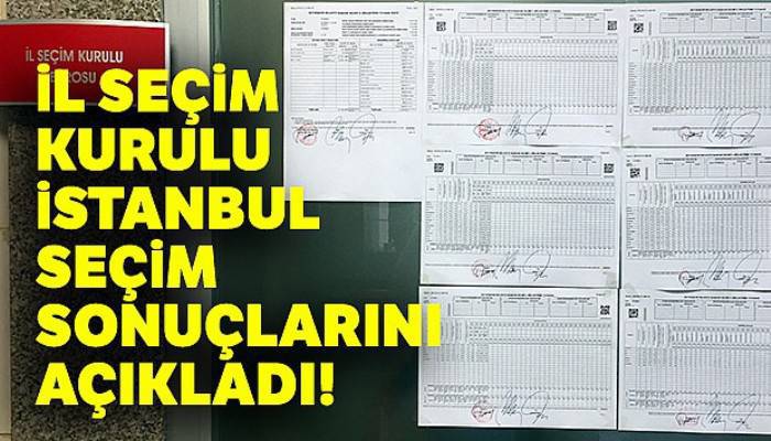 İl Seçim Kurulu, İstanbul seçim sonuçlarını açıkladı