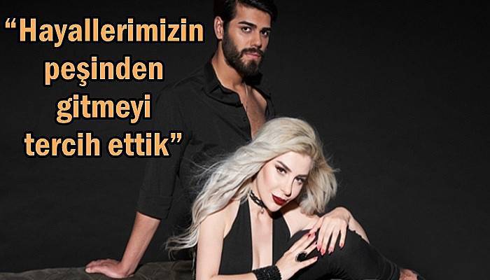 “Hayallerimizin peşinden gitmeyi tercih ettik”