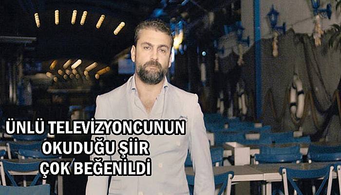 Ünlü televizyoncunun okuduğu şiir çok beğenildi