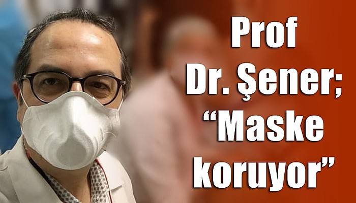 Prof Dr. Şener; 'Maske koruyor'