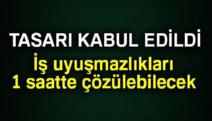 İş uyuşmazlıkları 1 saatte çözülebilecek