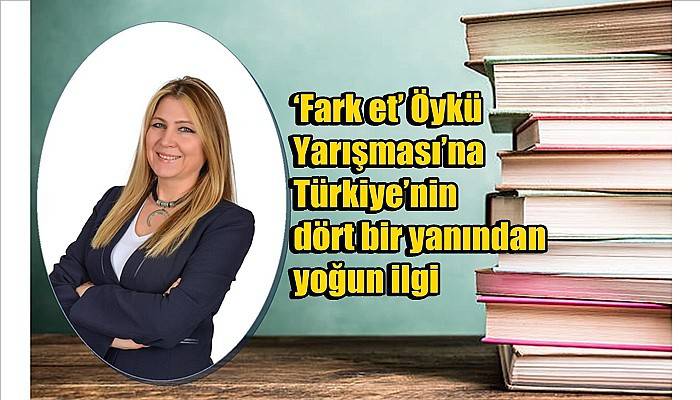 ‘Fark et’ Öykü Yarışması’na Türkiye’nin dört bir yanından yoğun ilgi