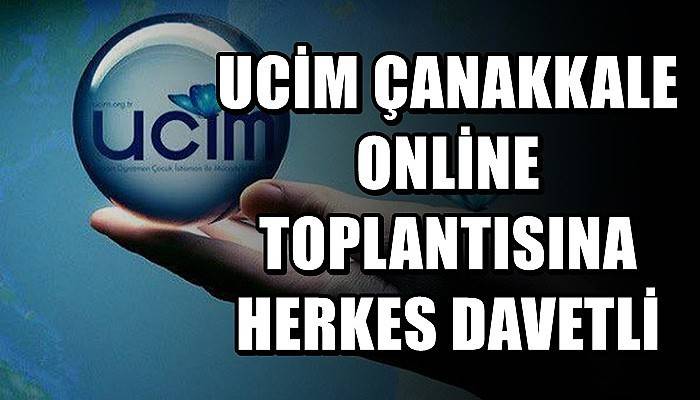 UCİM Çanakkale online toplantısına herkes davetli