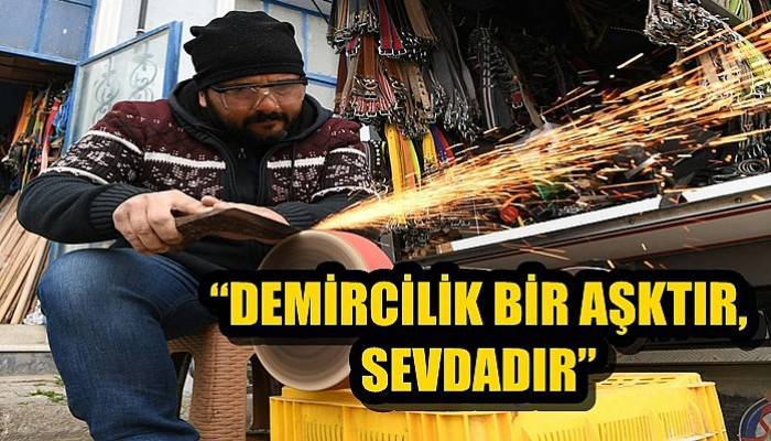 “Demircilik bir aşktır, sevdadır”