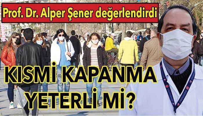 Şener: Kısmi kapanma yeterli mi?