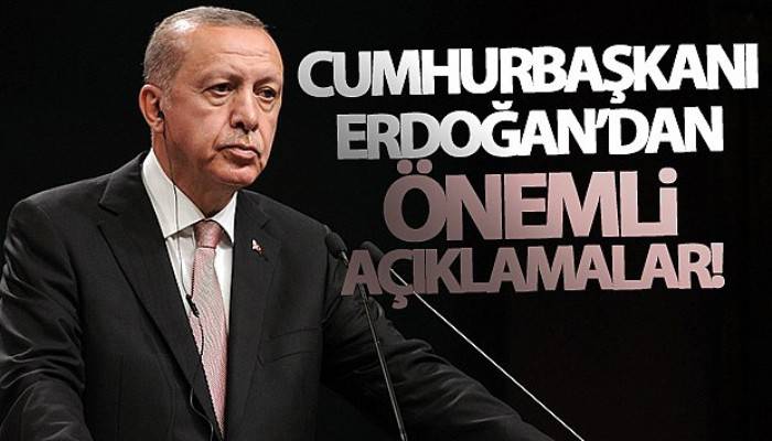 Cumhurbaşkanı Erdoğan'dan çok önemli açıklamalar!