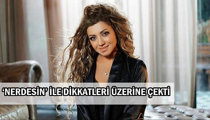 ‘Nerdesin’ ile dikkatleri üzerine çekti