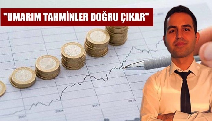 'Umarım tahminler tutar ama bu rakamların çok üstünde çıkacak gibi'