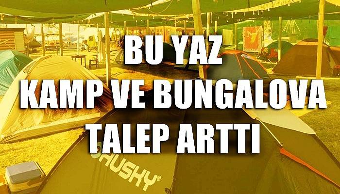 Bu yaz kamp ve bungalova talep arttı