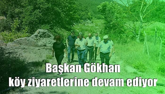 Başkan Gökhan köy ziyaretlerine devam ediyor