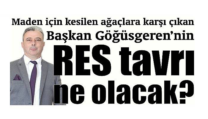 Maden için kesilen ağaçlara karşı çıkan Başkan Göğüsgeren’nin RES tavrı ne olacak ?