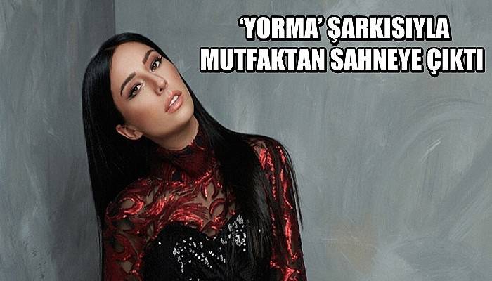 ‘Yorma’ şarkısıyla mutfaktan sahneye çıktı