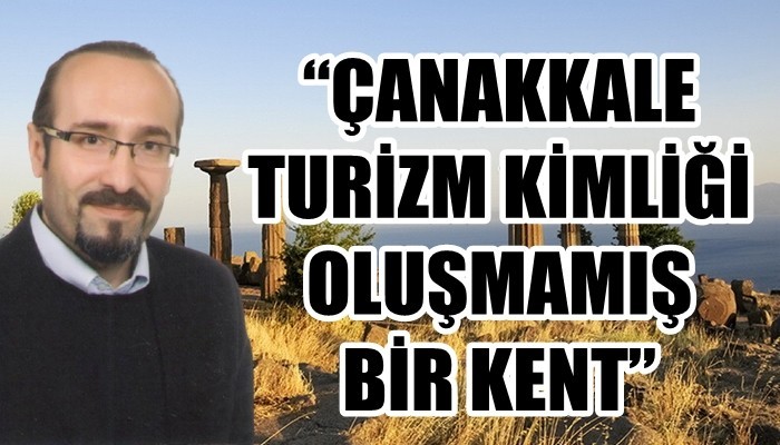'Çanakkale turizm kimliği oluşmamış bir kent'