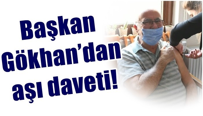 Başkan Gökhan’dan aşı daveti!