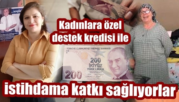 Kadınlara özel destek kredisi ile istihdama katkı sağlıyorlar