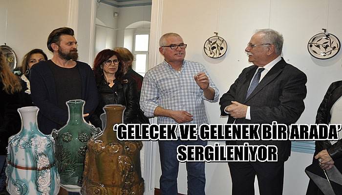 ‘Gelecek ve gelenek bir arada' sergileniyor