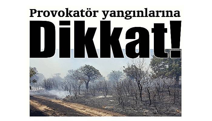 Provokatör yangınlarına Dikkat!