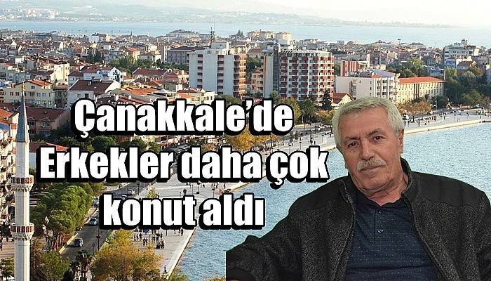 Çanakkale’de Erkekler daha çok konut aldı
