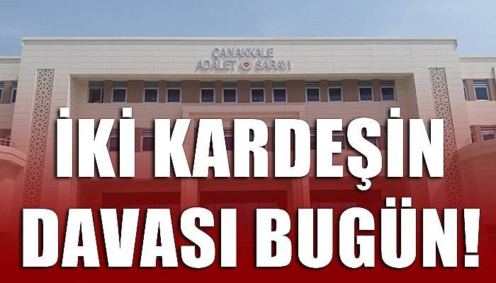 İki kardeşin davası bugün!