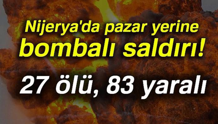 Nijerya'da intihar saldırısı: 27 ölü, 83 yaralı