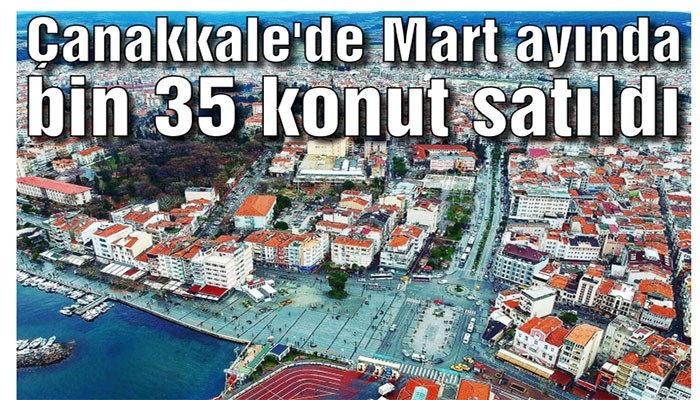 Çanakkale'de Mart ayında bin 35 konut satıldı