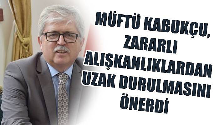 Müftü Kabukçu, zararlı alışkanlıklardan uzak durulmasını öğütledi