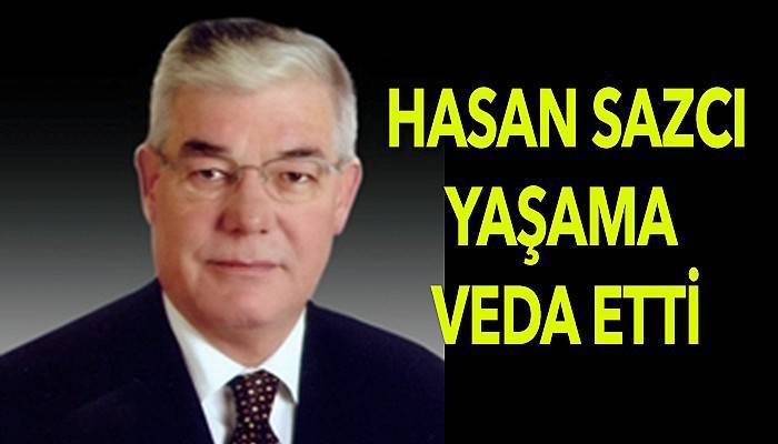 Hasan Sazcı hayatını kaybetti