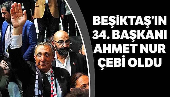 Beşiktaş'ın 34. Başkanı Ahmet Nur Çebi oldu